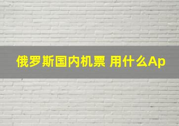 俄罗斯国内机票 用什么Ap